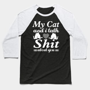 my cat and i talk shit about you Baseball T-Shirt